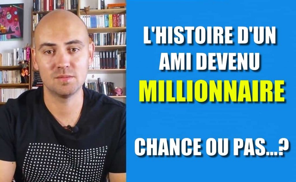 L'histoire d'un ami devenu millionnaire chance ou pas