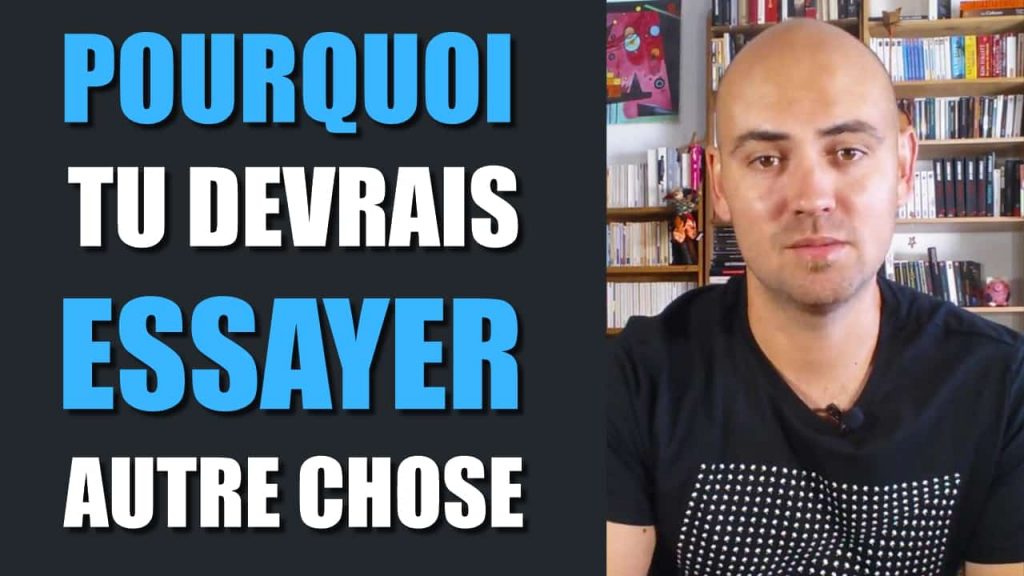 Pourquoi tu devrais essayer autre chose