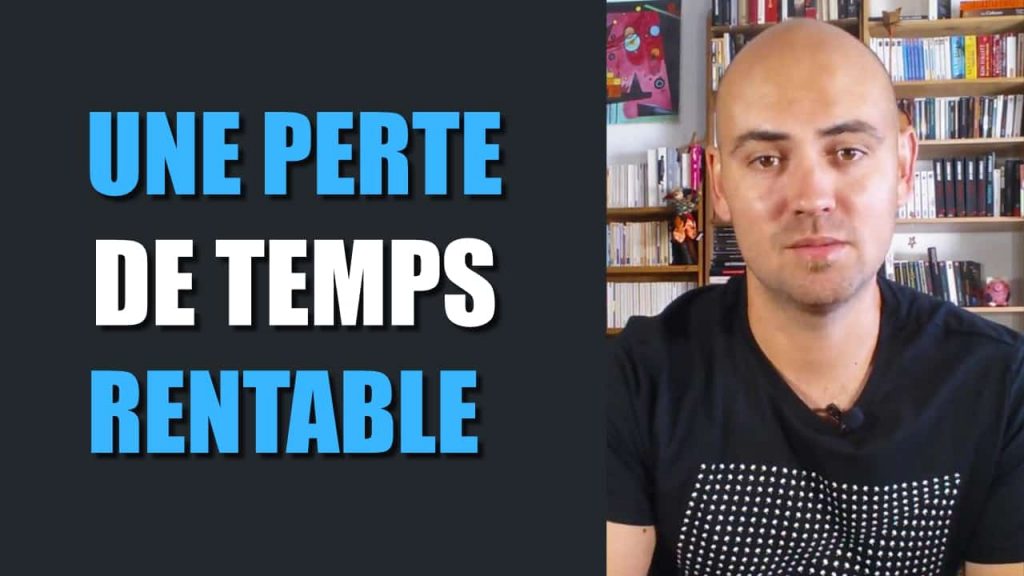 Une perte de temps rentable