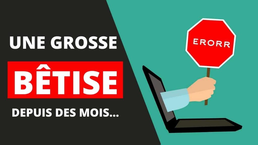 Une grosse bêtise depuis des mois…