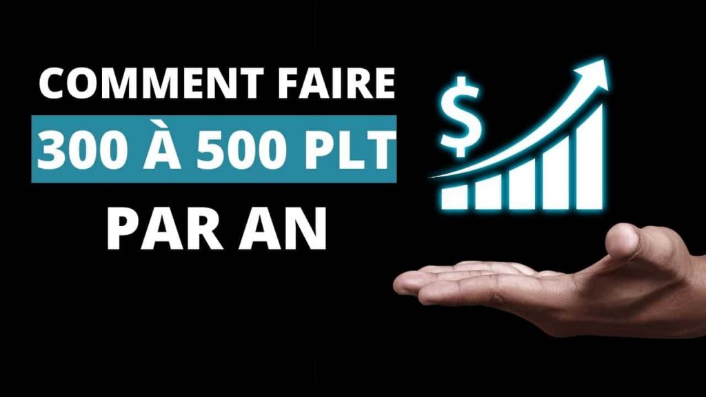 COMMENT FAIRE 300 À 500 PLT PAR AN
