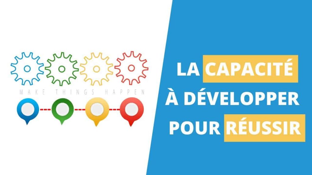 LA capacité que tu dois avoir et développer pour réussir