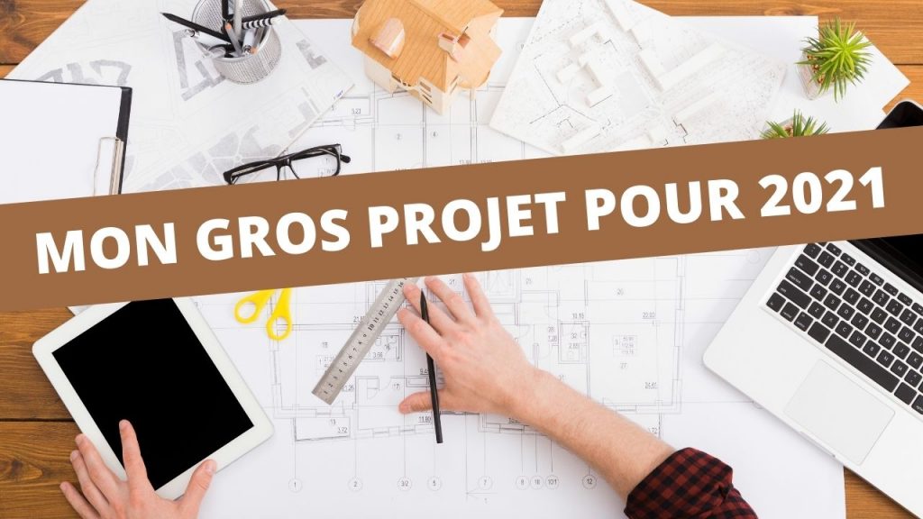 MON GROS PROJET POUR 2021
