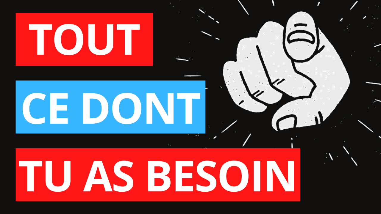 tout ce dont tu as besoin