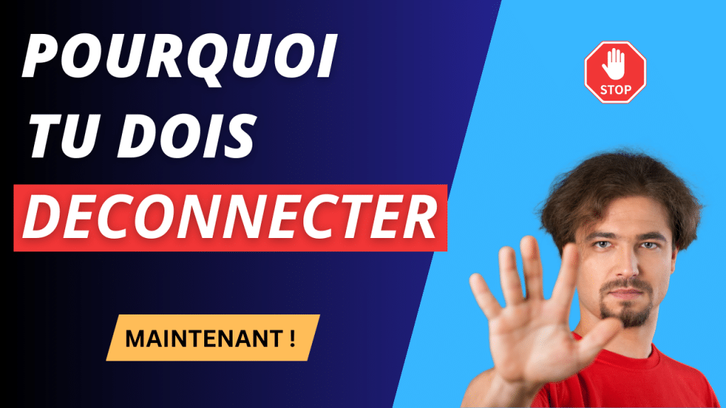 pourquoi tu dois déconnecter maintenant