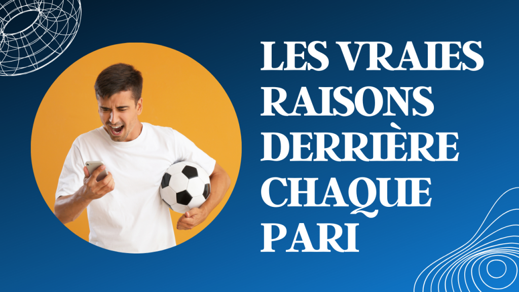 les vraies raisons derrière chaque pari