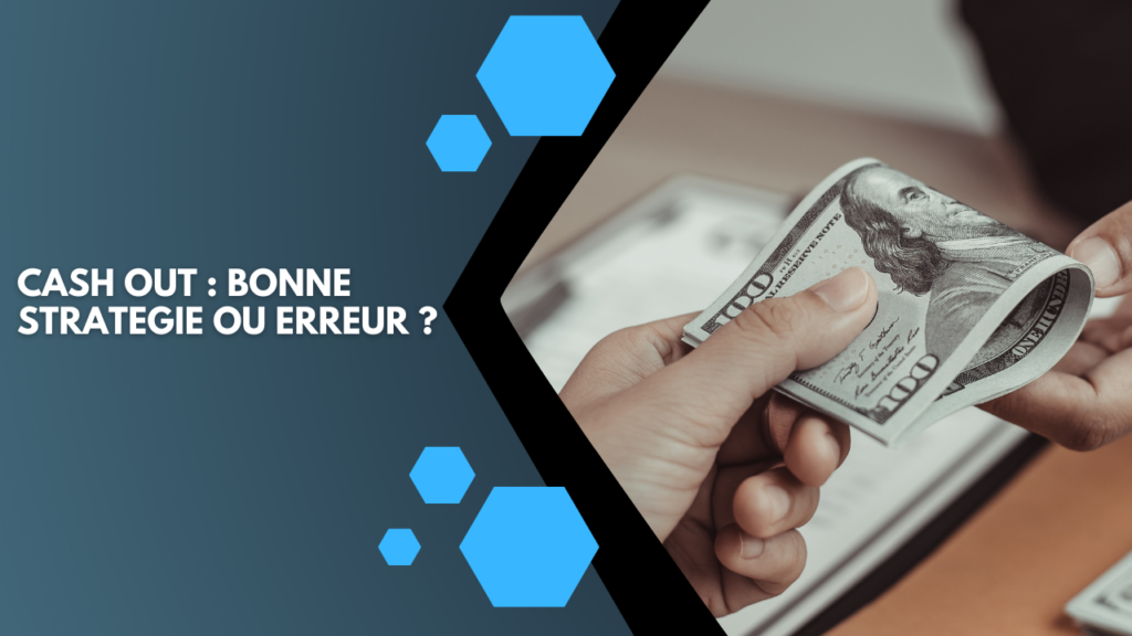 Cash out : une bonne stratégie ou une erreur ?